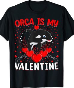 Funny Orca Is My Valentine Orca Fish Valentine"s Day T-Shirt